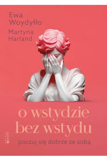 O wstydzie bez wstydu. Poczuj si dobrze ze sob - Ewa Woydyo, Martyna Harland