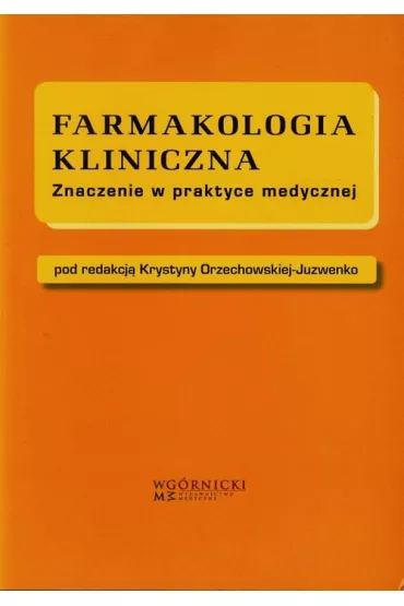 Farmakologia kliniczna. Znaczenie w praktyce medycznej. - Krystyna Orzechowska-Juzwenko