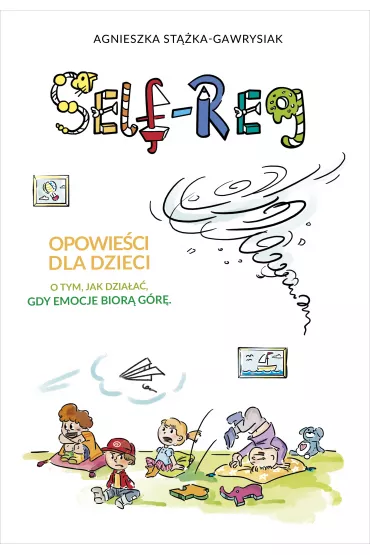 Self-Reg. Opowie�ci dla dzieci o tym, jak dzia�a�, gdy emocje bior� g�r� - Agnieszka St��ka-Gawrysiak