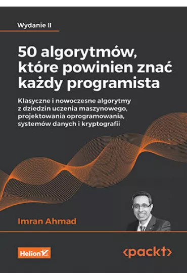 50 algorytm�w, kt�re powinien zna� ka�dy programista. Klasyczne i nowoczesne algorytmy z dziedzin uczenia maszynowego - Imran Ahmad