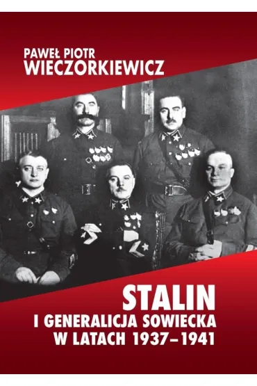 Stalin i generalicja sowiecka w latach 1937&ndash;1941 Sprawa Tuchaczewskiego i jej konsekwencje - Pawe� Piotr Wieczorkiewicz