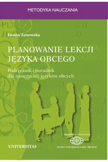 Planowanie lekcji j�zyka obcego. Podr�cznik i poradnik dla nauczycieli jezyk�w obcych - Iwona Janowska