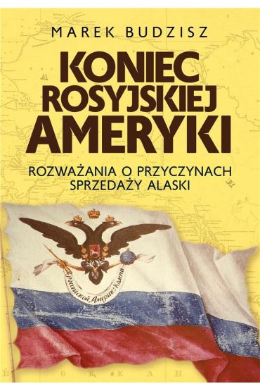 Koniec rosyjskiej Ameryki. Rozważania o przyczynach sprzedaży Alaski