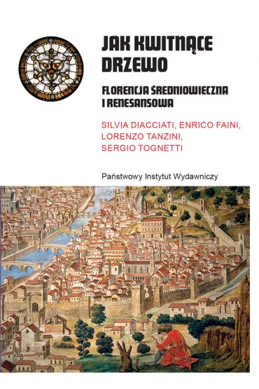Jak kwitn�ce drzewo Florencja �redniowieczna i renesansowa - Enrico Faini, Lorenzo Tanzini, Silvia  Diacciati