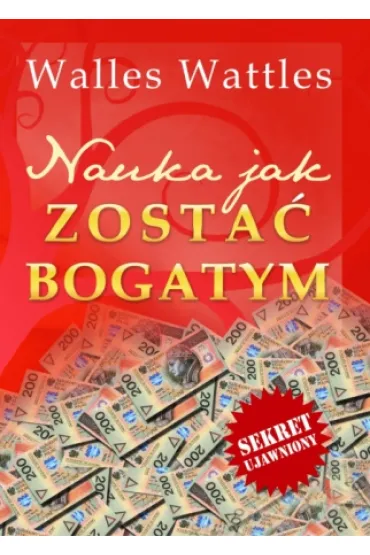 Nauka jak zosta� bogatym - Walles Wattles, Wallace Wattles