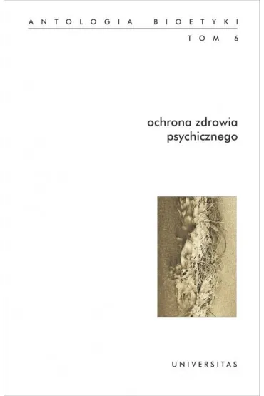 Antologia bioetyki Tom 6. Ochrona zdrowia psychicznego - W�odzimierz Galewicz