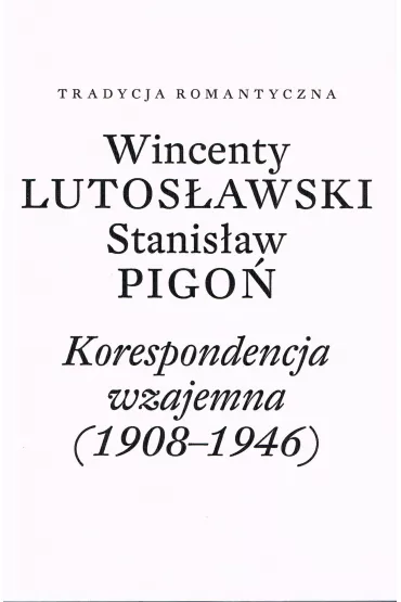 Wincenty Lutos�awski, Stanis�aw Pigo�. Korespondencja wzajemna 1908-1946