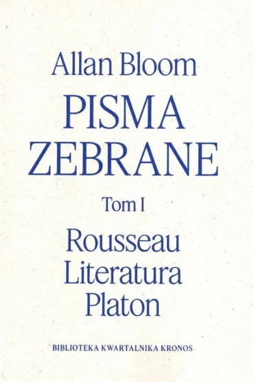 Pisma zebrane Tom 1. Rousseau. Literatura. Platon - Allan Bloom