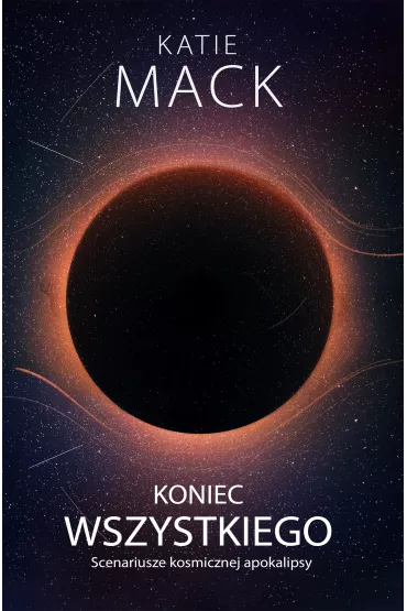 Koniec wszystkiego. Scenariusze kosmicznej apokalipsy - Katie Mack