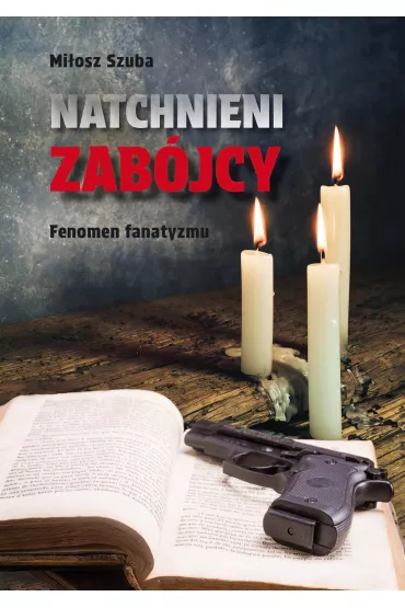Natchnieni zab�jcy. Fenomen fanatyzmu - Mi�osz Szuba
