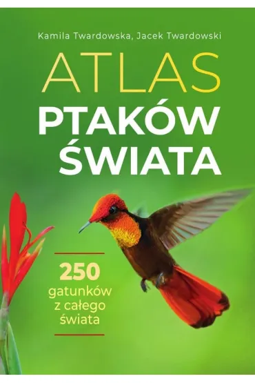 Atlas ptak�w �wiata - Jacek Twardowski, Kamila Twardowska