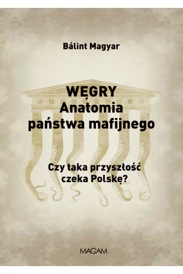W�gry. Anatomia pa�stwa mafijnego. Czy taka przysz�o�� czeka Polsk�? - Balint Magyar