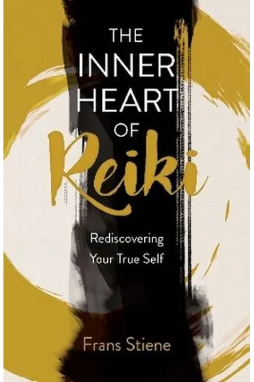 Inner Heart of Reiki. Rediscovering Your True Self - Frans Stiene