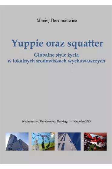 Yuppie oraz squatter. Globalne style �ycia w lokalnych �rodowiskach wychowawczych - Maciej Bernasiewicz