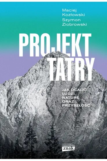 Projekt Tatry. Jak ocali� ludzi, natur� oraz przysz�o�� - Maciej Koz�owski, Szymon  Ziobrowski