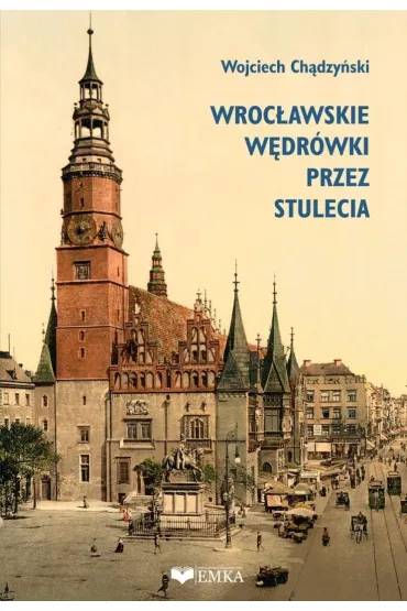 Wroc�awskie w�dr�wki przez stulecia - Wojciech Ch�dzy�ski