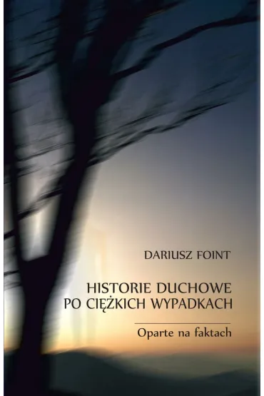 Historie duchowe po ci�kich wypadkach. Oparte na faktach - Dariusz  Foint