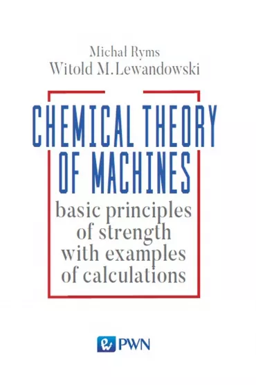 Chemical Theory of Machines basic principles of strength with examples od calculations - Micha� Ryms, Witold Lewandowski