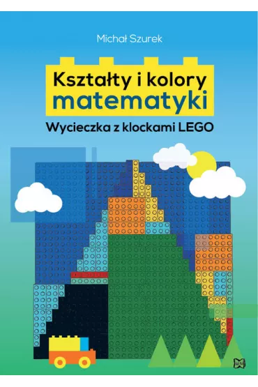 Kszta�ty i kolory matematyki. Wycieczka z klockami LEGO - Micha� Szurek