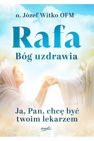 Rafa B�g uzdrawia. Ja, Pan, chc� by� Twoim lekarzem - J�zef Witko