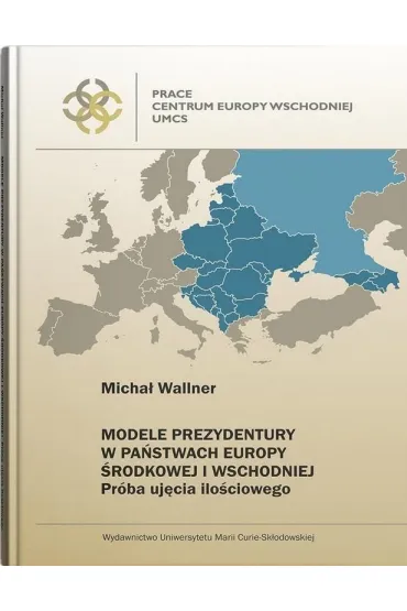 Modele prezydentury w pa�stwach Europy �rodkowej i Wschodniej. Pr�ba uj�cia ilo�ciowego - Micha�  Wallner
