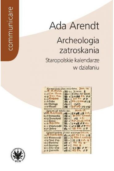 Archeologia zatroskania Staropolskie kalendarze w działaniu