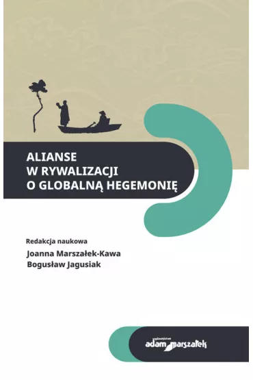 Alianse w rywalizacji o globaln� hegemoni� - Bogus�aw Jagusiak, Joanna Marsza�ek-Kawa