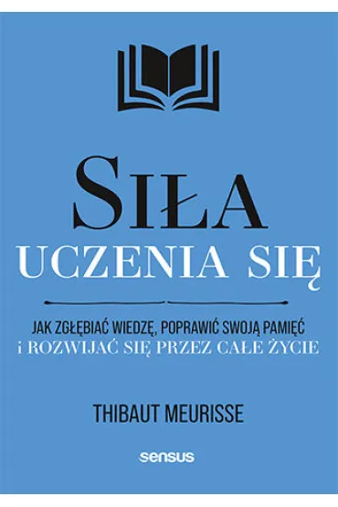 Si�a uczenia si�. Jak zg��bia� wiedz�, poprawi� swoj� pami�� i rozwija� si� przez ca�e �ycie - Thibaut Meurisse