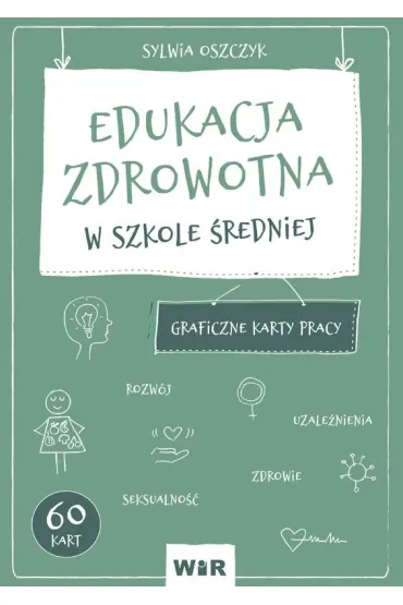 Edukacja zdrowotna. Graficzne karty pracy dla szko�y �redniej - Sylwia  Oszczyk
