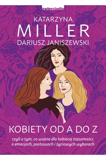 Kobiety od A do Z, czyli o tym, co wa�ne dla kobiecej to�samo�ci, o emocjach, postawach i �yciowych wyborach - Katarzyna Miller, Dariusz  Janiszewski