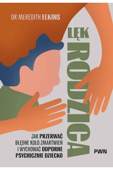 L�k rodzica. Jak przerwa� b��dne ko�o zmartwie� i wychowa� odporne psychicznie dziecko - Meredith  Elkins