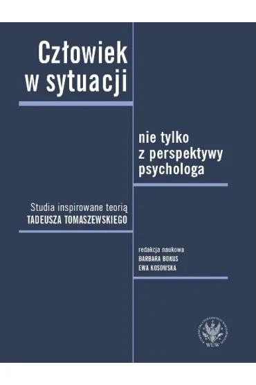 Cz�owiek w sytuacji nie tylko z perspektywy psychologa. Studia inspirowane teori� Tadeusza Tomaszews