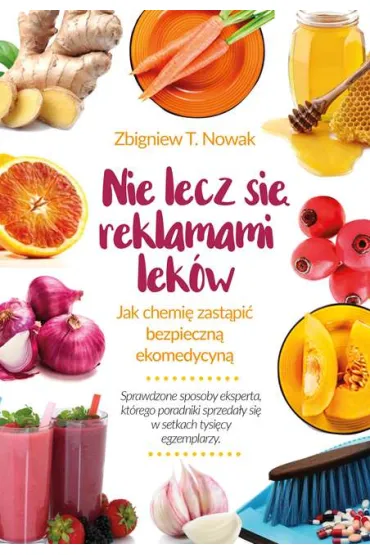 Nie lecz si� reklamami lek�w. Jak chemi� zast�pi� bezpieczn� ekomedycyn� - Zbigniew T. Nowak