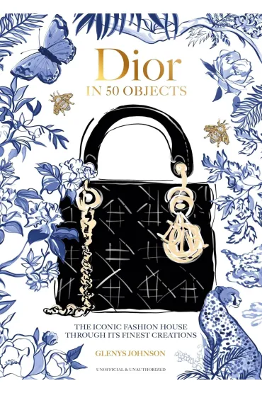 Dior in 50 Objects. The iconic fashion house through its finest creations - Glenys Johnson