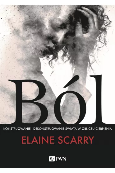 B�l. Konstruowanie i dekonstruowanie �wiata w obliczu cierpienia - Elaine Scarry