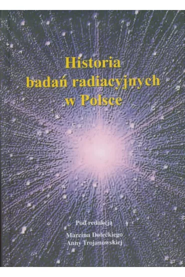 Historia bada� radiacyjnych w Polsce - Anna Trojanowska, Marcin Dolecki
