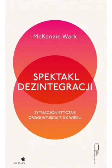 Spektakl dezintegracji - McKenzie Wark
