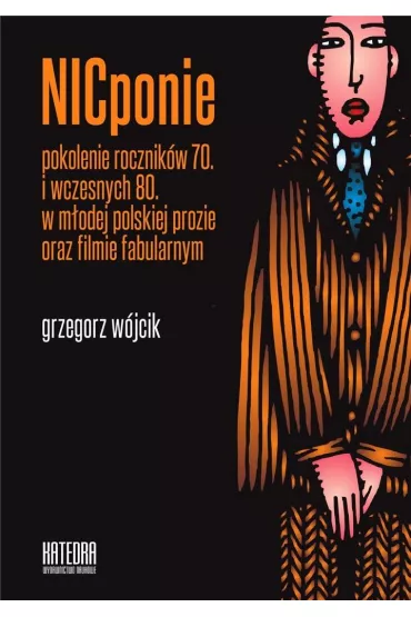 NICponie pokolenie rocznik�w 70. i wczesnych 80. w m�odej polskiej prozie oraz filmie fabularnym - Grzegorz W�jcik
