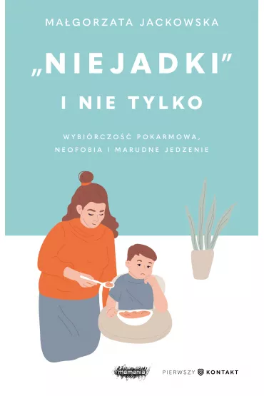 "Niejadki" i nie tylko. Wybi�rczo�� pokarmowa, neofobia i marudne jedzenie - Ma�gorzata  Jackowska
