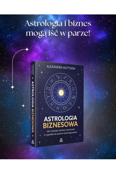 Astrologia biznesowa. Jak rozwija� karier� i pracowa� w zgodzie ze swoim kosmogramem - Alexandra  Huttson