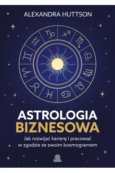 Astrologia biznesowa. Jak rozwija� karier� i pracowa� w zgodzie ze swoim kosmogramem - Alexandra  Huttson
