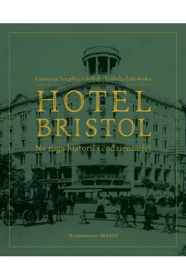 Hotel Bristol Na rogu historii i codzienno�ci - Izabela �ukowska, Faustyna Toeplitz-Cie�lak