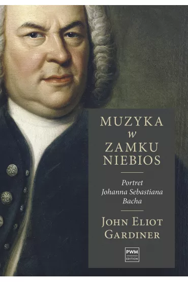 Muzyka w zamku niebios. Portret Johanna Sebastiana Bacha - John Elliot  Gardiner