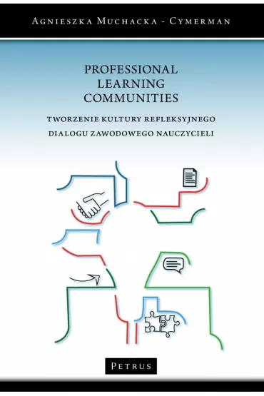 Professional Learning Communities. Tworzenie kultury refleksyjnego dialogu zawodowego nauczycieli - Agnieszka  Muchacka-Cymerman