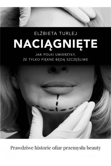 Naci�gni�te. Jak Polki uwierzy�y, �e tylko pi�kne b�d� szcz�liwe - El�bieta Turlej