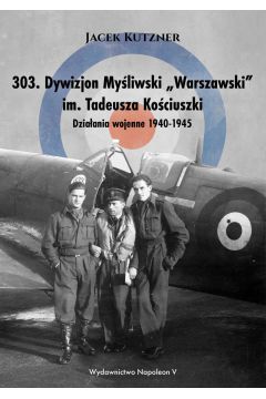 eBook 303. Dywizjon Myliwski „Warszawski” im. Tadeusza Kociuszki. Dziaania wojenne 1940-1945 mobi epub