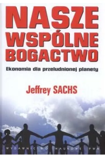 Nasze wsp�lne bogactwo. Ekonomia dla przeludnionej planety - Zofia Wiankowska-�adyka