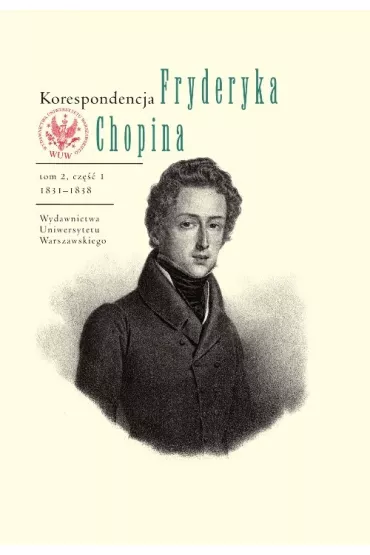 Korespondencja Fryderyka Chopina 1831-1839. Tom 2, cz�� 1 i 2
