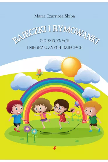 Bajeczki i rymowanki o grzecznych i niegrzecznych dzieciach - Maria  Czarnota-Skiba