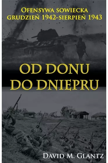 Od Donu do Dniepru. Ofensywa sowiecka grudzie� 1942 - sierpie� 1943 - David M. Glantz